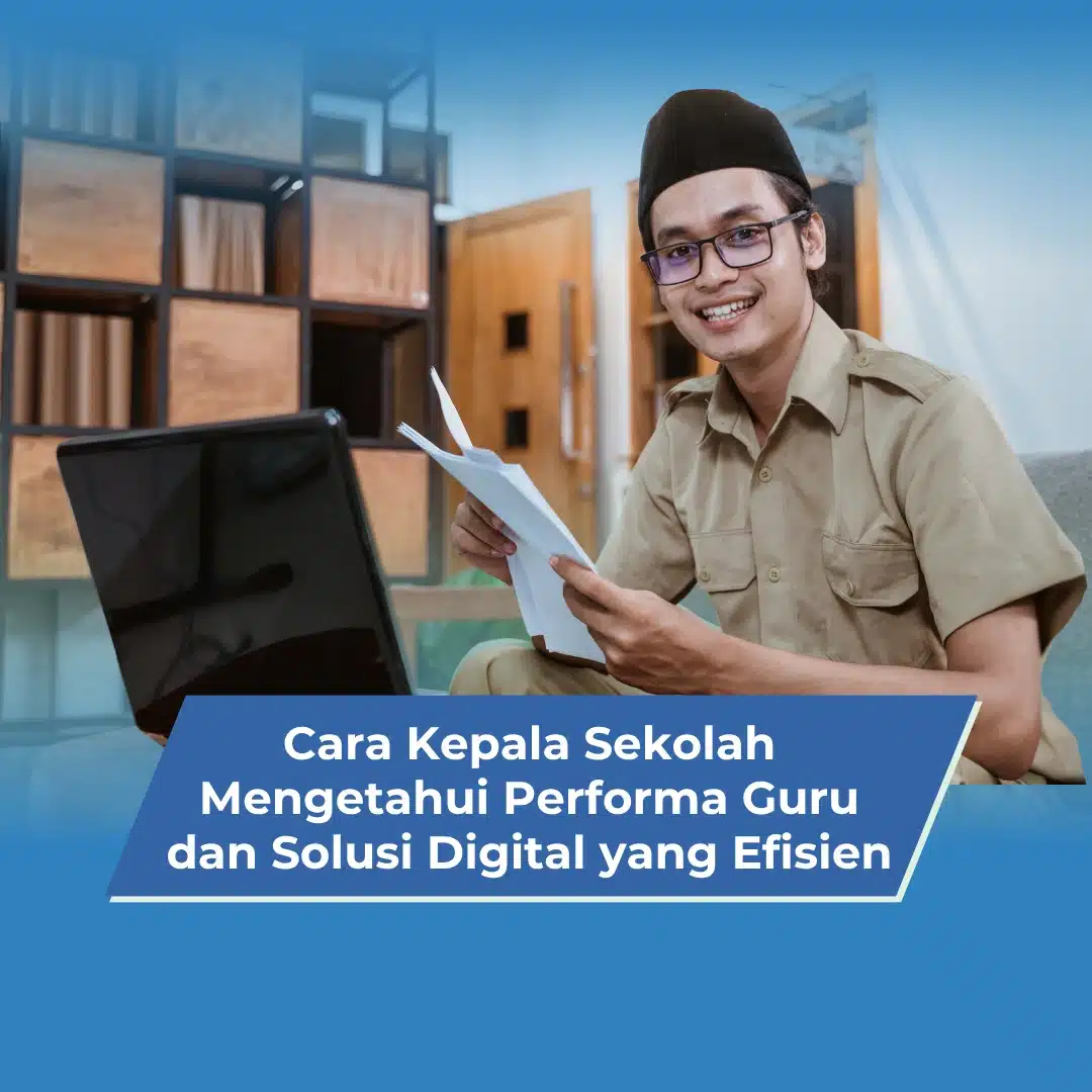 Cara Kepala Sekolah Mengetahui Performa Guru Dan Solusi Digital Yang Efisien